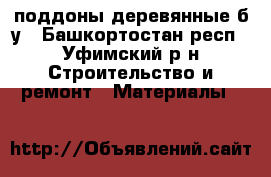 поддоны деревянные б у - Башкортостан респ., Уфимский р-н Строительство и ремонт » Материалы   